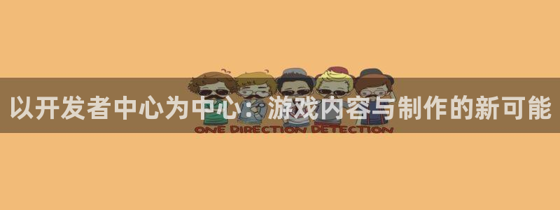新宝GG子图片：以开发者中心为中心：游戏内容与制作的新可能